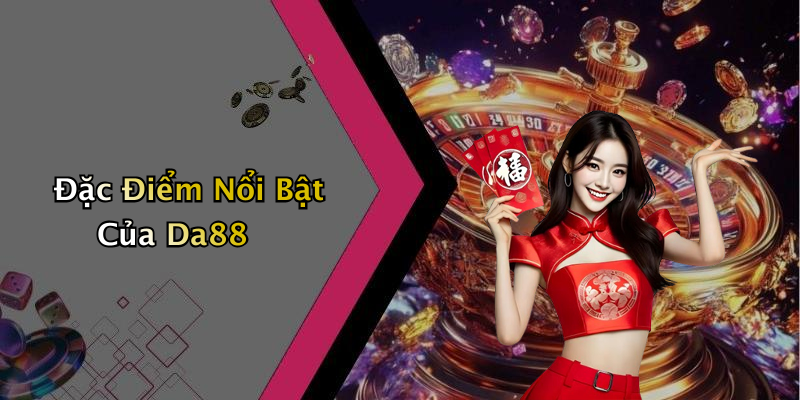 Đặc Điểm Nổi Bật Của Da88