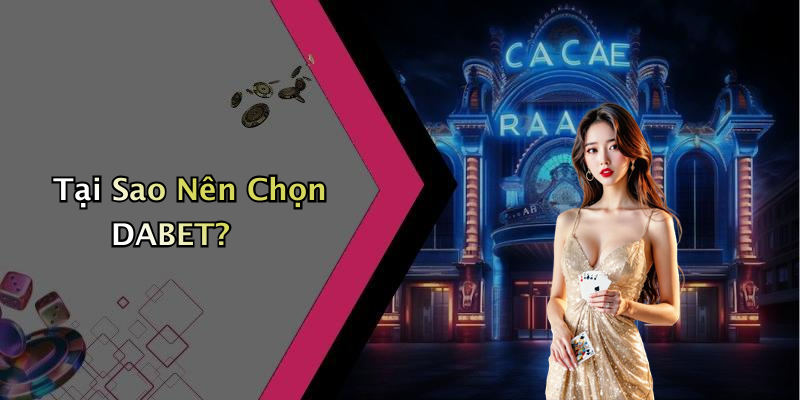 Tại Sao Nên Chọn DABET?
