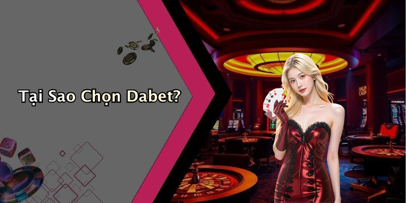 Tại Sao Chọn Dabet?