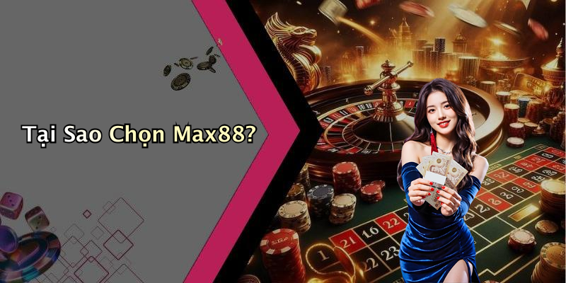 Tại Sao Chọn Max88?