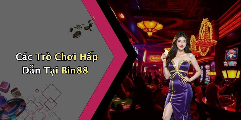 Các Trò Chơi Hấp Dẫn Tại Bin88