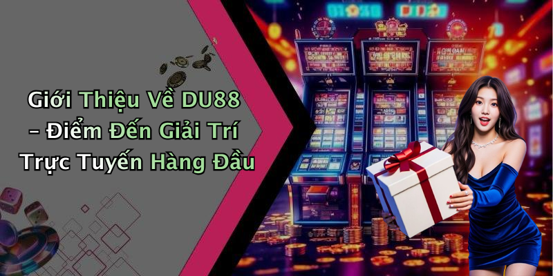 Giới Thiệu Về DU88 – Điểm Đến Giải Trí Trực Tuyến Hàng Đầu