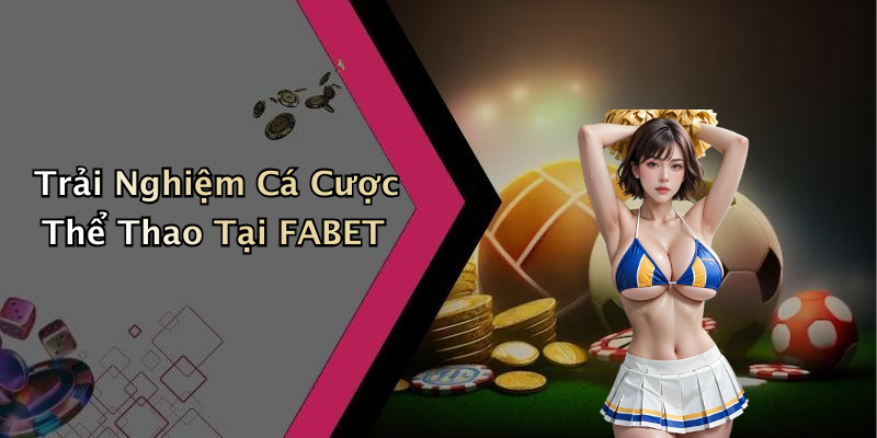 Trải Nghiệm Cá Cược Thể Thao Tại FABET
