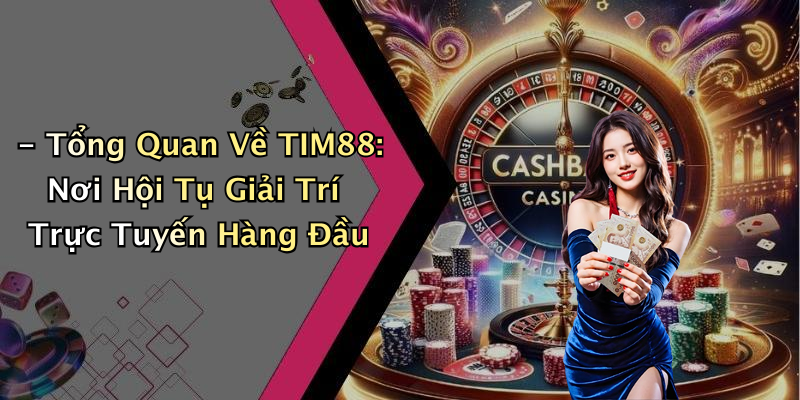 - Tổng Quan Về TIM88: Nơi Hội Tụ Giải Trí Trực Tuyến Hàng Đầu