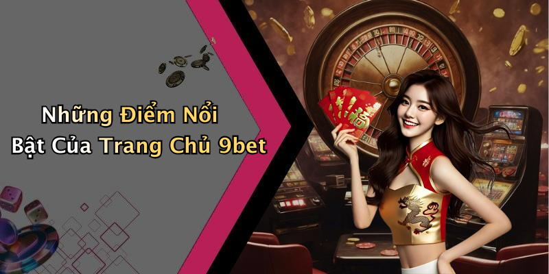 Những Điểm Nổi Bật Của Trang Chủ 9bet