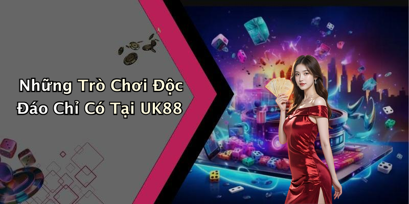 Những Trò Chơi Độc Đáo Chỉ Có Tại UK88