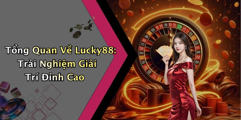 Tổng Quan Về Lucky88: Trải Nghiệm Giải Trí Đỉnh Cao
