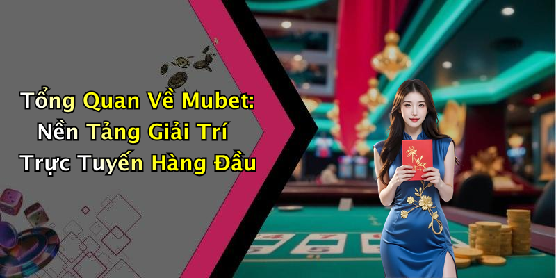 Tổng Quan Về Mubet: Nền Tảng Giải Trí Trực Tuyến Hàng Đầu