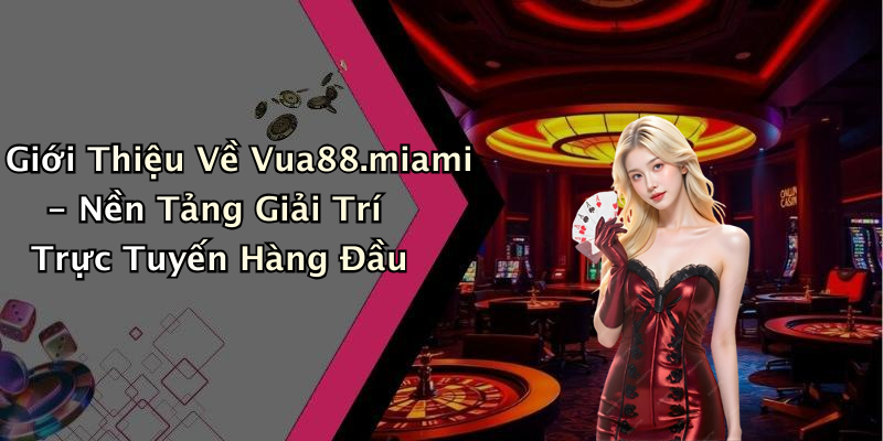 Giới Thiệu Về Vua88.miami - Nền Tảng Giải Trí Trực Tuyến Hàng Đầu