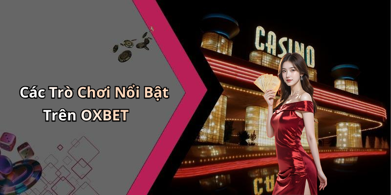 Các Trò Chơi Nổi Bật Trên OXBET