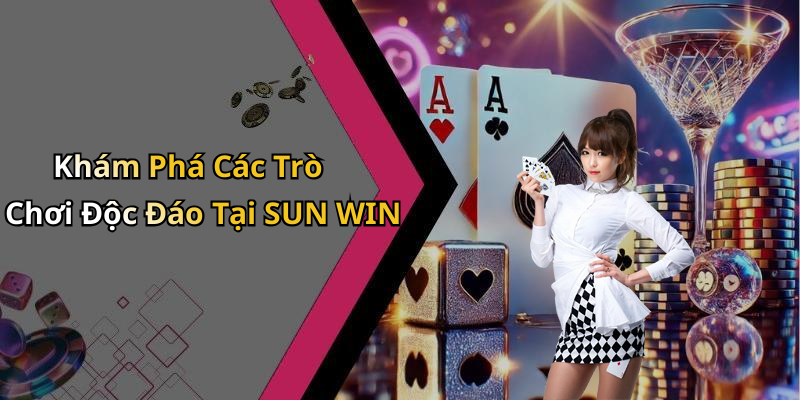 Khám Phá Các Trò Chơi Độc Đáo Tại SUN WIN