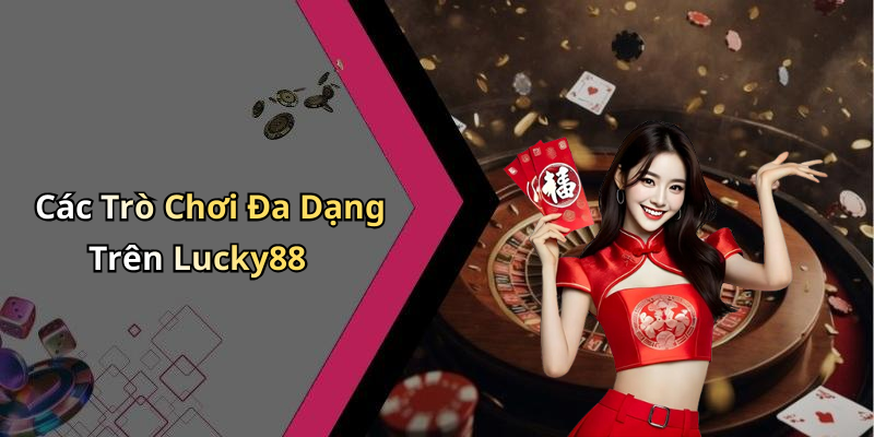Các Trò Chơi Đa Dạng Trên Lucky88