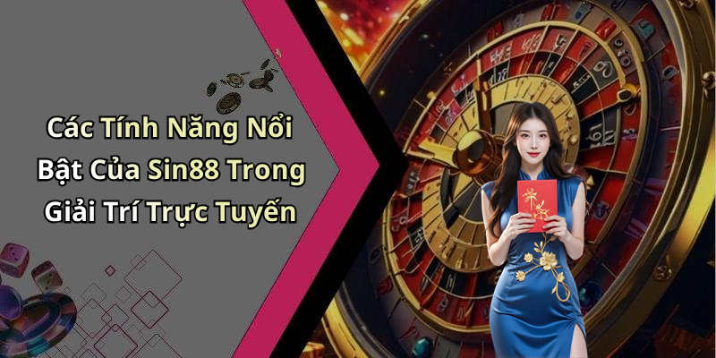 Các Tính Năng Nổi Bật Của Sin88 Trong Giải Trí Trực Tuyến
