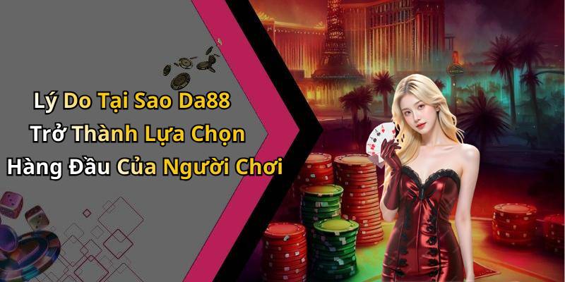 Lý Do Tại Sao Da88 Trở Thành Lựa Chọn Hàng Đầu Của Người Chơi