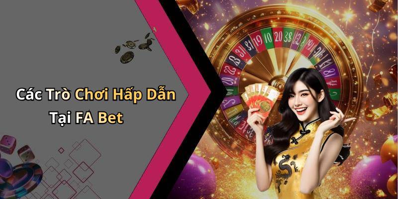 Các Trò Chơi Hấp Dẫn Tại FA Bet