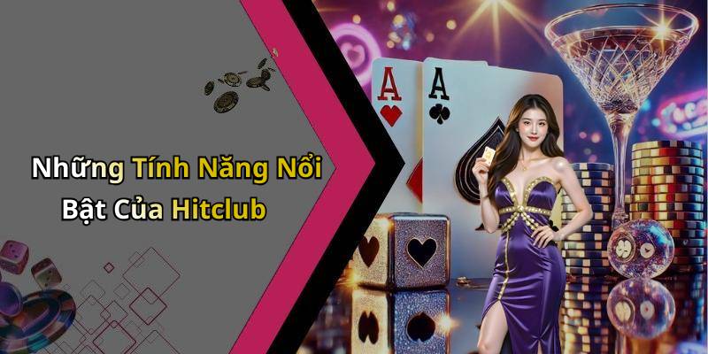 Những Tính Năng Nổi Bật Của Hitclub