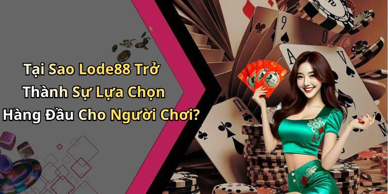 Tại Sao Lode88 Trở Thành Sự Lựa Chọn Hàng Đầu Cho Người Chơi?