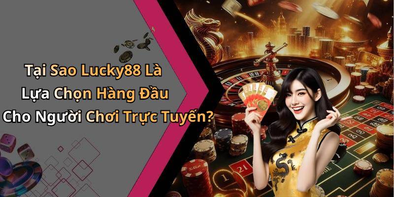Tại Sao Lucky88 Là Lựa Chọn Hàng Đầu Cho Người Chơi Trực Tuyến?
