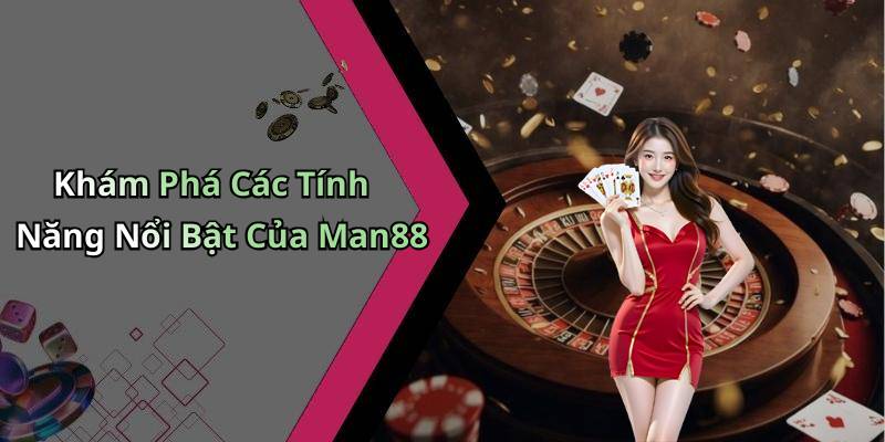 Khám Phá Các Tính Năng Nổi Bật Của Man88