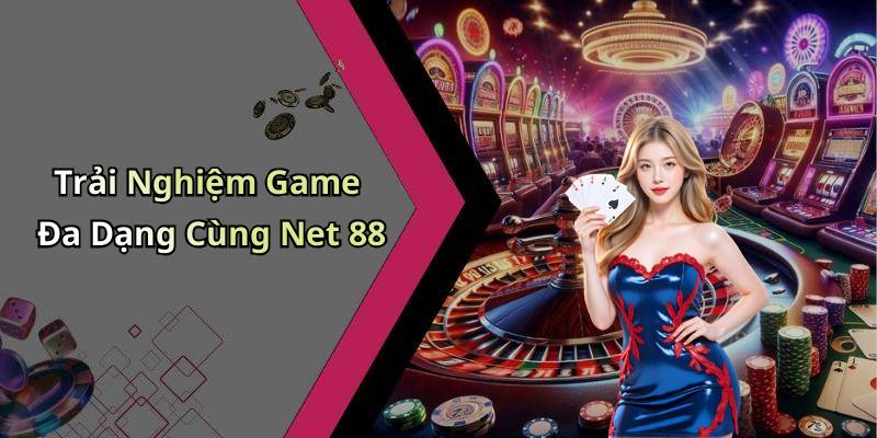 Trải Nghiệm Game Đa Dạng Cùng Net 88