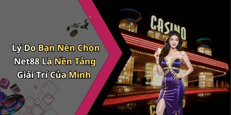 Lý Do Bạn Nên Chọn Net88 Là Nền Tảng Giải Trí Của Mình