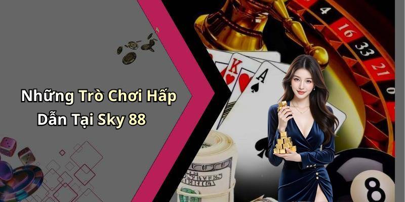 Những Trò Chơi Hấp Dẫn Tại Sky 88