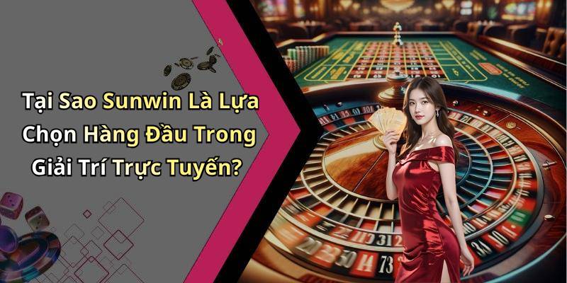 Tại Sao Sunwin Là Lựa Chọn Hàng Đầu Trong Giải Trí Trực Tuyến?