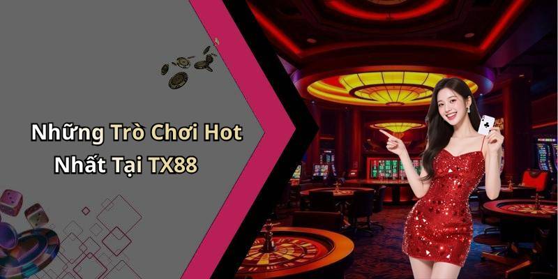 Những Trò Chơi Hot Nhất Tại TX88
